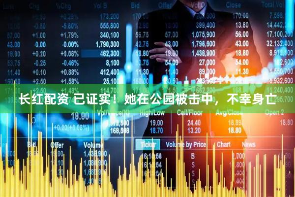 长红配资 已证实！她在公园被击中，不幸身亡